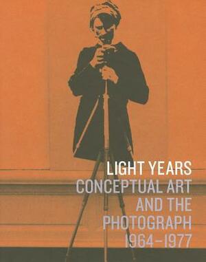 Light Years: Conceptual Art and the Photograph, 1964-1977 by Anne Rorimer, Joshua Shannon, Giuliano Sergio, Mark Godfrey, Robin Kelsey, Matthew S. Witkovsky