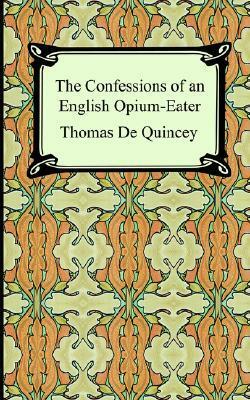 The Confessions of an English Opium-Eater by Thomas De Quincey