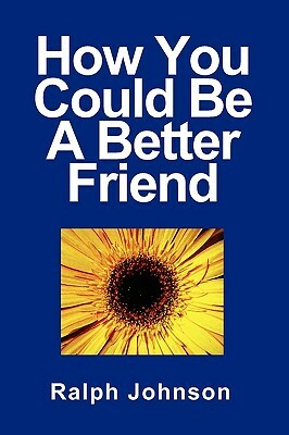 How You Could Be A Better Friend by Ralph Johnson