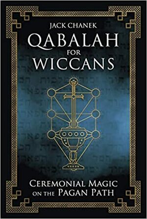 Qabalah for Wiccans: Ceremonial Magic on the Pagan Path by Jack Chanek