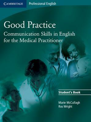 Good Practice: Communication Skills in English for the Medical Practitioner by Ros Wright, Marie McCullagh