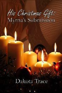 His Christmas Gift: Myrna's Submission by Dakota Trace