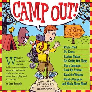 Camp Out!: The Ultimate Kids' Guide from the Backyard to the Backwoods by Lynn Brunelle