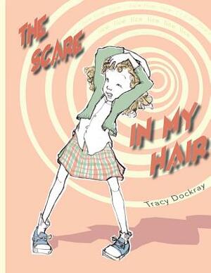 The Scare In My Hair by Tracy Dockray