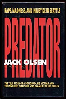 Predator: Rape, Madness, and Injustice In Seattle by Jack Olsen