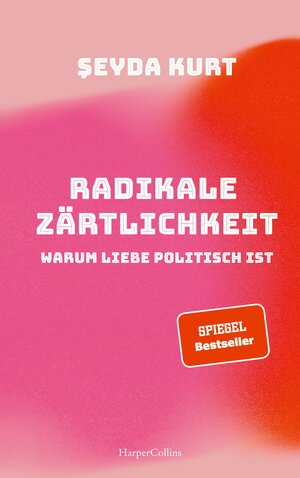 Radikale Zärtlichkeit. Warum Liebe politisch ist  by Şeyda Kurt
