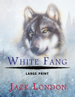 White Fang - Large Print by Jack London