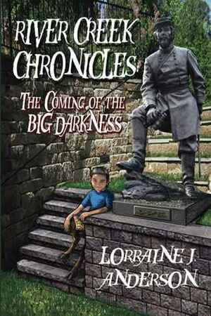 River Creek Chronicles:The Coming of the Big Darkness by Lorraine J. Anderson