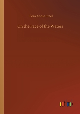 On the Face of the Waters by Flora Annie Steel