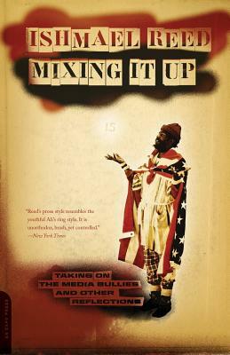 Mixing It Up: Taking on the Media Bullies and Other Reflections by Ishmael Reed