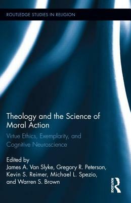 Theology and the Science of Moral Action: Virtue Ethics, Exemplarity, and Cognitive Neuroscience by 