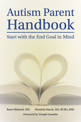 Autism Parent Handbook: Beginning with the End Goal in Mind by Raun Melmed, Wendela Whitcomb Marsh