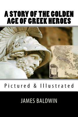A Story of the Golden Age of Greek Heroes by James Baldwin