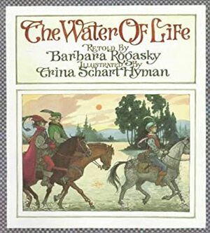 The Water Of Life: A Tale From The Brothers Grimm by Barbara Rogasky, Jacob Grimm, Trina Schart Hyman, Wilhelm Grimm