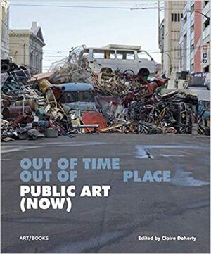 Public Art (Now): Out of Time, Out of Place by Claire Doherty