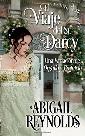 El Viaje del Sr. Darcy: Una Variacion de Orgullo y Prejuicio by Abigail Reynolds