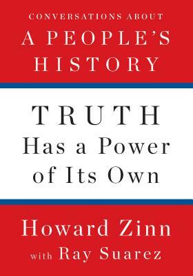 Truth Has a Power of Its Own: Conversations about a People's History by Ray Suarez, Howard Zinn