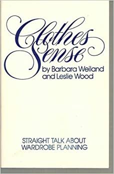 Clothes Sense: Straight Talk about Wardrobe Planning by Barbara Welland, Barbara Welland, Leslie Wood
