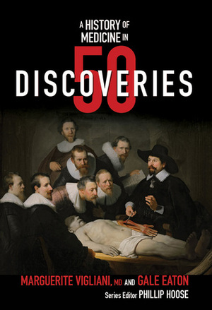 A History of Medicine in 50 Discoveries by Marguerite Vigliani, Phillip Hoose, Gale Eaton