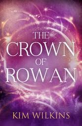 The Crown of Rowan by Kim Wilkins