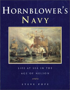 Hornblower's Navy: Life at Sea in the Age of Nelson by Stephen Pope