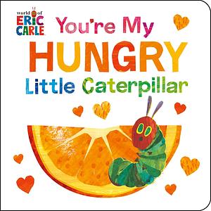 You're My Hungry Little Caterpillar by Eric Carle