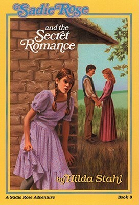 Sadie Rose and the Secret Romance by Hilda Stahl