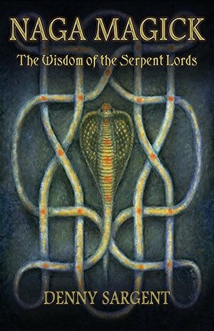 Naga Magick: The Wisdom of the Serpent Lords by Denny Sargent