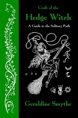 Craft of the Hedge Witch: A Guide to the Solitary Path by Geraldine Smythe