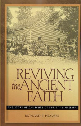 Reviving the Ancient Faith: The Story of Churches of Christ in America by Richard T. Hughes