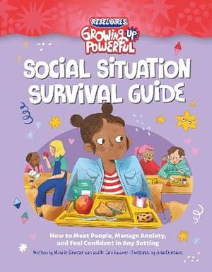 Social Situation Survival Guide: How to Meet People, Manage Anxiety, and Feel Confident in Any Setting by Rebel Girls, Michelle Schusterman