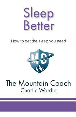 Sleep Better: How to get the sleep you need by Charlie Wardle