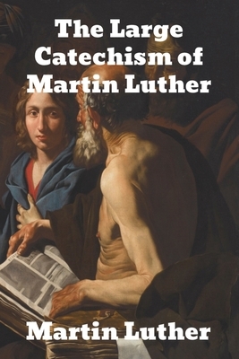 The Large Catechism by Dr. Martin Luther by Martin Luther