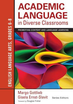 Academic Language in Diverse Classrooms: English Language Arts, Grades 6-8: Promoting Content and Language Learning by Gisela Ernst-Slavit, Margo Gottlieb