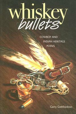 Whiskey Bullets: Cowboy and Indian Heritage Poems by Garry Gottfriedson