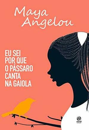 Eu sei por que o pássaro canta na gaiola: Autobiografia de Maya Angelou by Maya Angelou