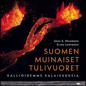 Suomen muinaiset tulivuoret : Kallioidemme salaisuuksia by Elina Lehtonen, Jussi S. Heinonen