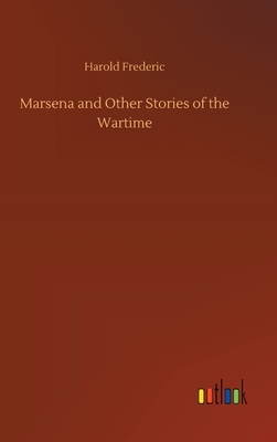 Marsena and Other Stories of the Wartime by Harold Frederic