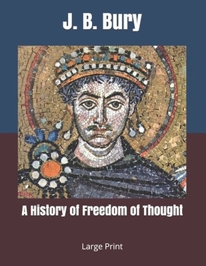 A History of Freedom of Thought: Large Print by J. B. Bury