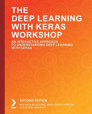 The Deep Learning with Keras Workshop, Second Edition by Matthew Moocarme, Ritesh Bhagwat, Mahla Abdolahnejad