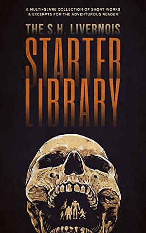 The S.H. Livernois Starter Library: A Multi-Genre Collection of Short Works & Excerpts for the Adventurous Reader by S.H. Livernois