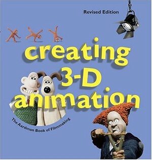 Creating 3-D Animation: The Aardman Book of Filmmaking by Peter Lord, Brian Sibley