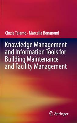 Knowledge Management and Information Tools for Building Maintenance and Facility Management by Cinzia Talamo, Marcella Bonanomi