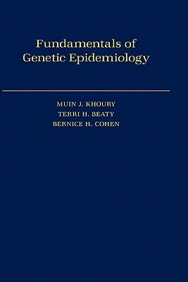 Fundamentals of Genetic Epidemiology by Muin J. Khoury, Bernice H. Cohen, Terri H. Beaty