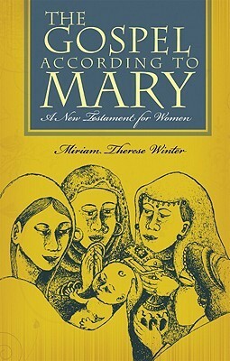 The Gospel According to Mary: A New Testament for Women by Miriam Therese Winter