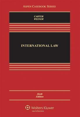 International Law, Sixth Edition (Aspen Casebook) by Barry E. Carter, Allen S. Weiner