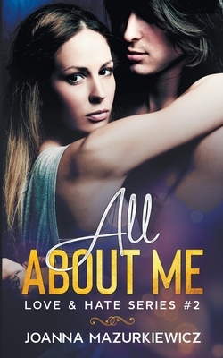 All About Me (Love & Hate Series #2) by Joanna Mazurkiewicz