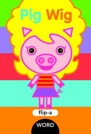 Flip-a-Word: Pig Wig by Harriet Ziefert, Yukiko Kido