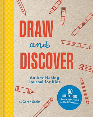 Draw and Discover: An Art-Making Journal for Kids by Caren Sacks