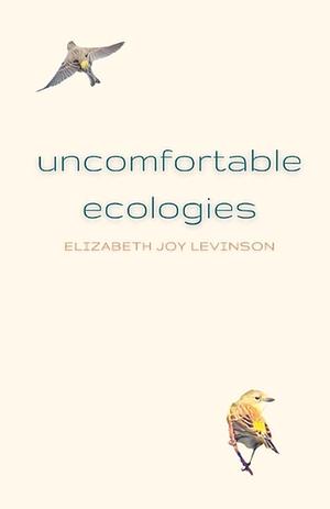 Uncomfortable Ecologies by Elizabeth Joy Levinson